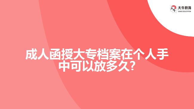 成人函授大專檔案在個(gè)人手中可以放多久?