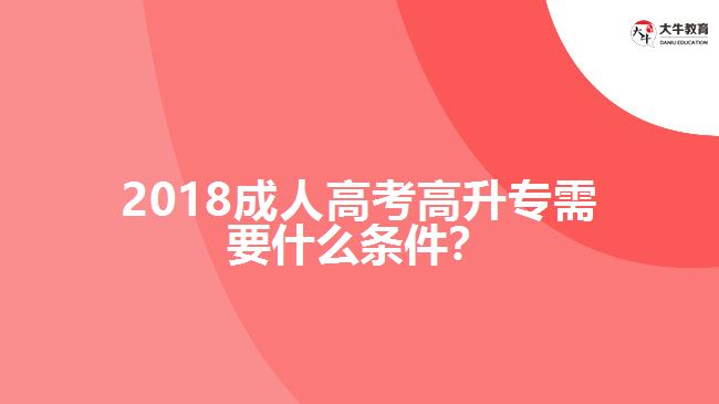 2018成人高考高升專需要什么條件？