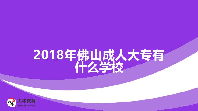 2018年佛山成人大專有什么學校