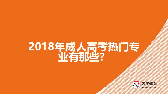 2018年成人高考熱門專業(yè)有那些？