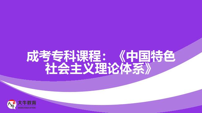 成考?？普n程：《中國特色社會(huì)主義理論體系》