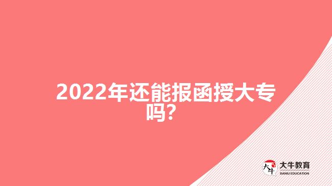 2022年還能報(bào)函授大專嗎？