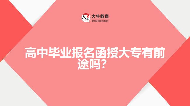 高中畢業(yè)報(bào)名函授大專有前途嗎？