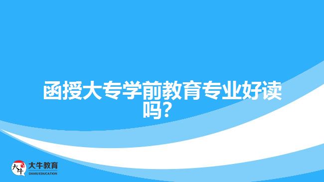 函授大專學前教育專業(yè)好讀嗎？