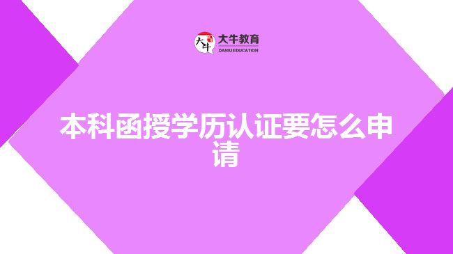 本科函授學(xué)歷認(rèn)證要怎么申請(qǐng)