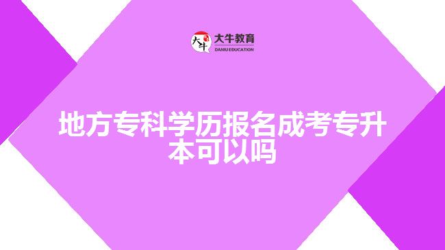 地方?？茖W(xué)歷報(bào)名成考專升本可以嗎