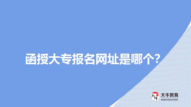 函授大專報(bào)名網(wǎng)址是哪個(gè)？