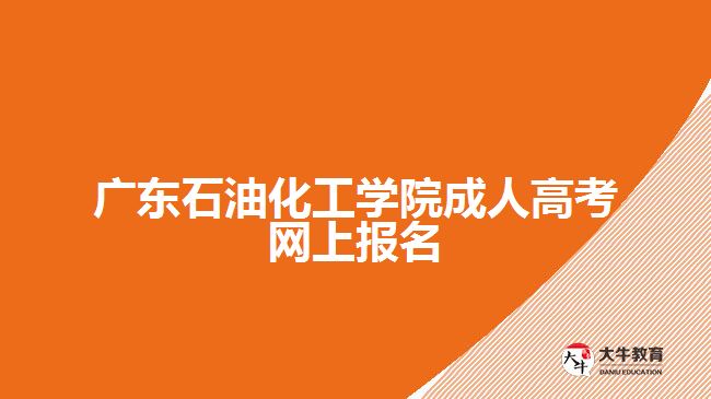 廣東石油化工學院成人高考網(wǎng)上報名