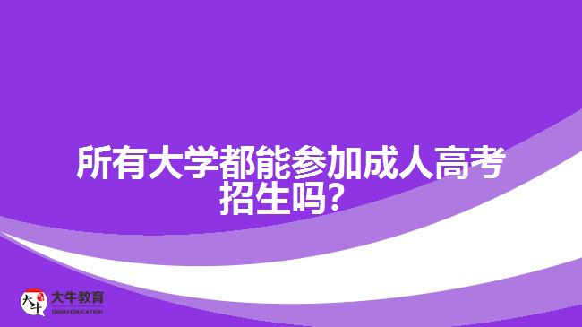 所有大學(xué)都能參加成人高考招生嗎？