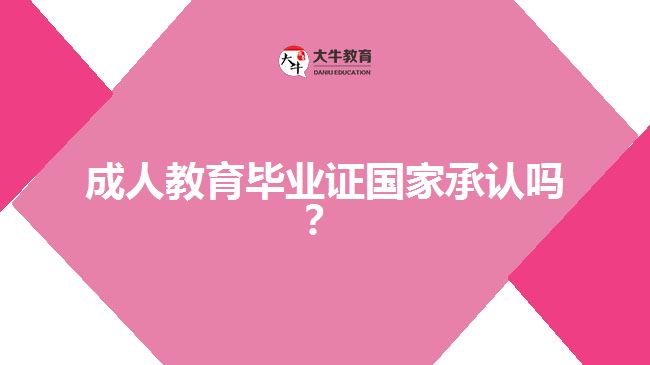 成人教育畢業(yè)證國家承認(rèn)嗎？