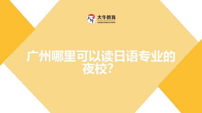 廣州哪里可以讀日語專業(yè)的夜校？