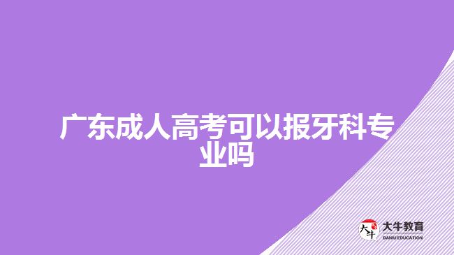 廣東成人高考可以報(bào)牙科專業(yè)嗎