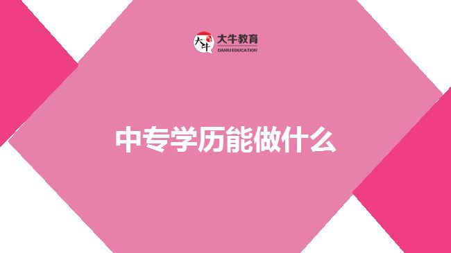 中專學歷能做什么