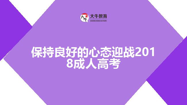 保持良好的心態(tài)迎戰(zhàn)2018成人高考