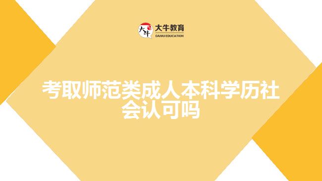 考取師范類成人本科學(xué)歷社會認可嗎