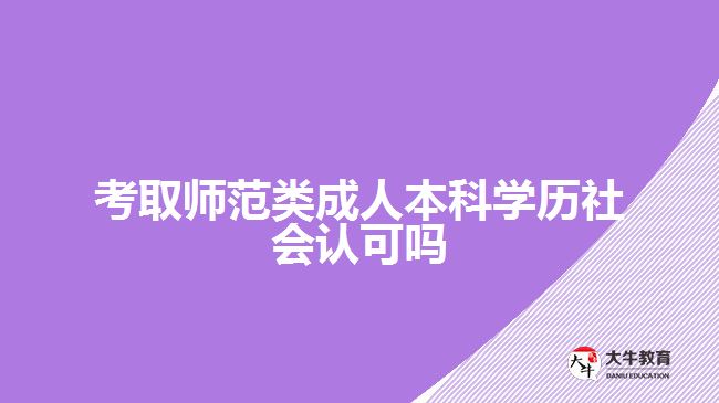 考取師范類成人本科學(xué)歷社會(huì)認(rèn)可