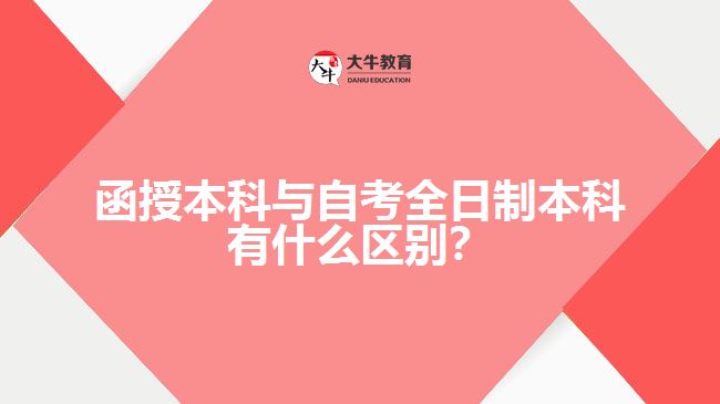 函授本科與自考全日制本科有什么區(qū)別？