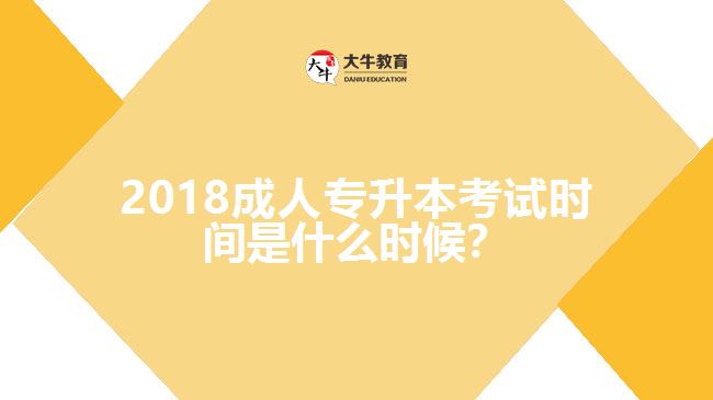 2018成人專升本考試時間是什么時候？