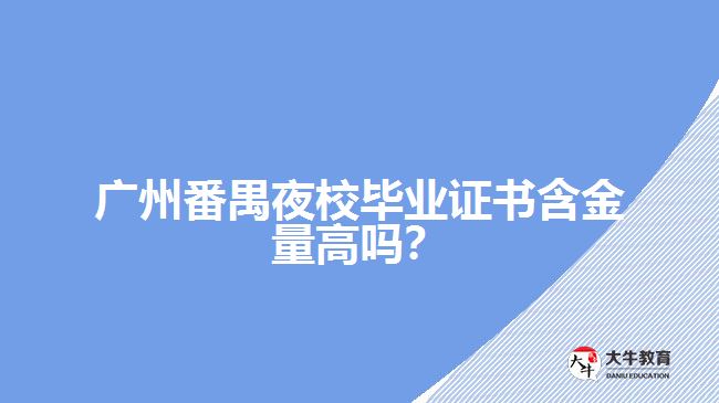 廣州番禺夜校畢業(yè)證書含金量高嗎？