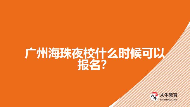 廣州海珠夜校什么時(shí)候可以報(bào)名？