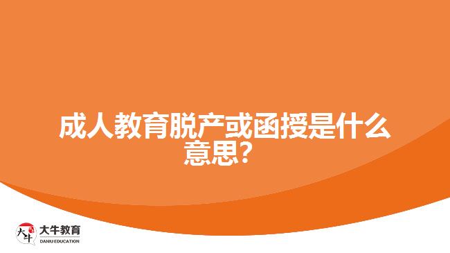 成人教育脫產(chǎn)或函授是什么意思？