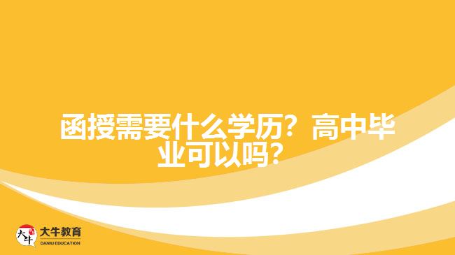 函授需要什么學歷？高中畢業(yè)可以嗎？