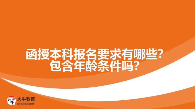 函授本科報(bào)名要求有哪些？包含年齡條件嗎？