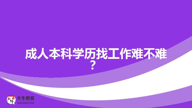 成人本科學(xué)歷找工作難不難？