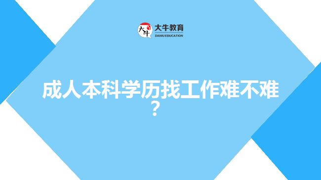 成人本科學(xué)歷找工作難不難？