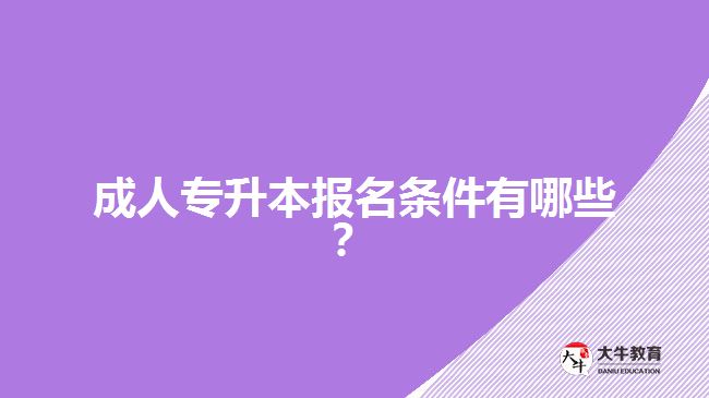 成人專升本報名條件有哪些？