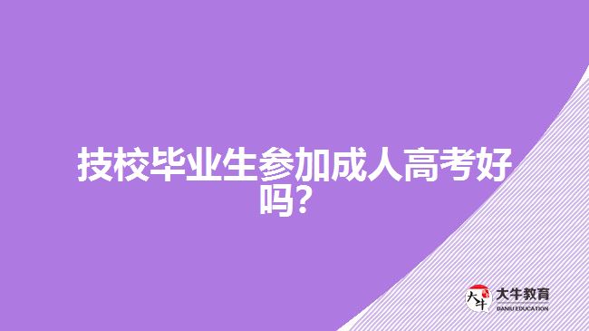 技校畢業(yè)生參加成人高考好嗎？