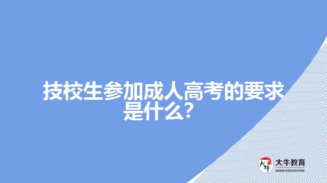 技校生參加成人高考的要求是什么？