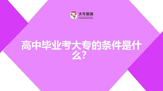 高中畢業(yè)考大專的條件是什么？