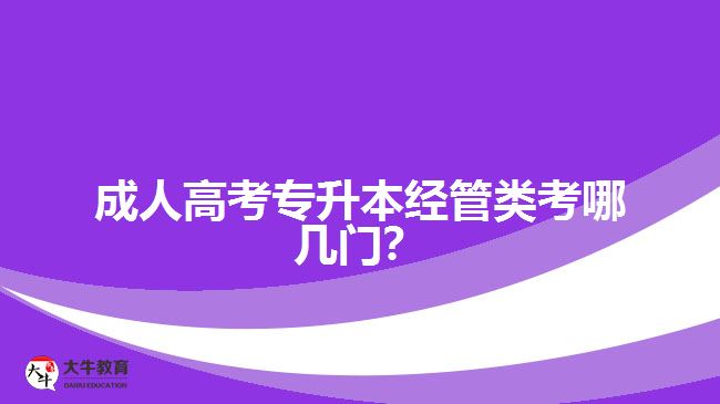 成人高考專升本經(jīng)管類考哪幾門(mén)？