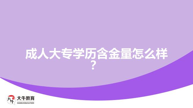 成人大專學(xué)歷含金量怎么樣？