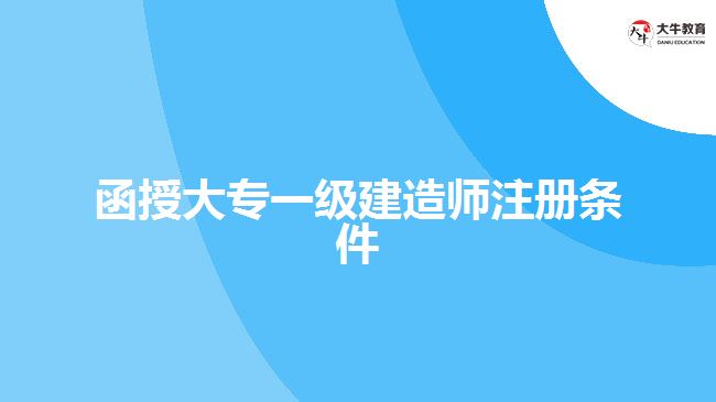 函授大專一級建造師注冊條件