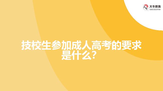 技校生參加成人高考的要求是什么？