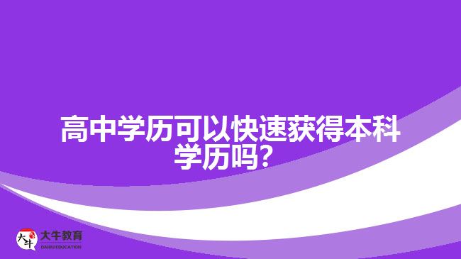 高中學歷可以快速獲得本科學歷嗎？