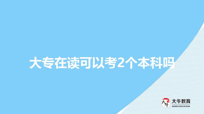 大專在讀可以考2個(gè)本科嗎