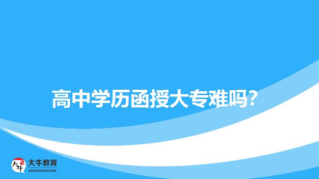 高中學(xué)歷函授大專難嗎？