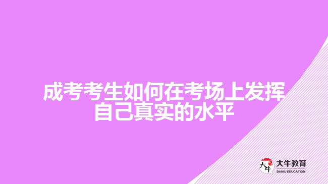 成考考生如何在考場(chǎng)上發(fā)揮自己真實(shí)的水平