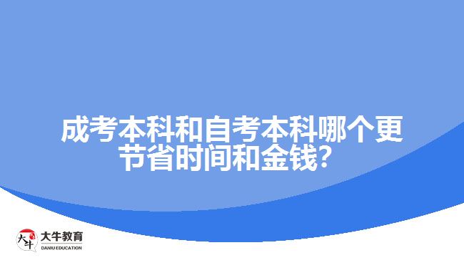 成考本科和自考本科哪個(gè)更節(jié)省時(shí)間和金錢？