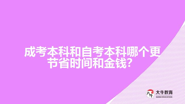 成考本科和自考本科哪個更節(jié)省時間和金錢？