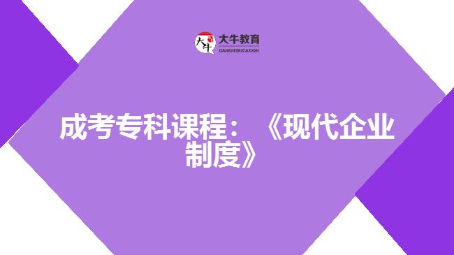 成考?？普n程：《現(xiàn)代企業(yè)制度》