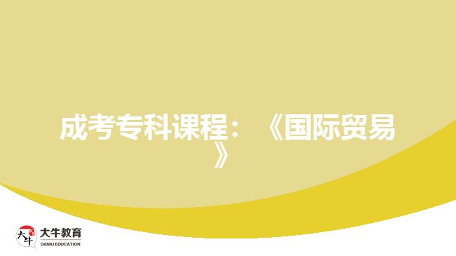 成考?？普n程：《國(guó)際貿(mào)易》