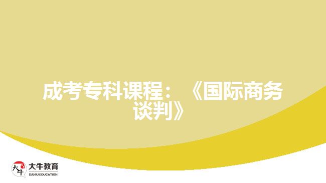 成考?？普n程：《國(guó)際商務(wù)談判》