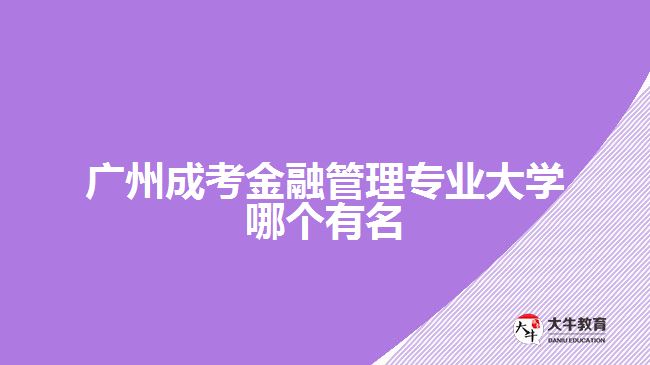 廣州成考金融管理專業(yè)大學(xué)哪個(gè)有名