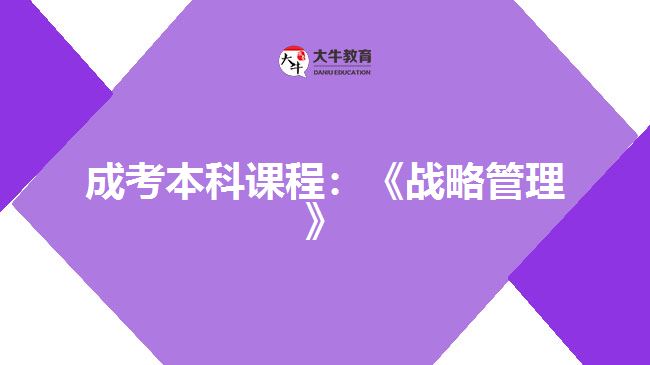 成考本科課程：《戰(zhàn)略管理》