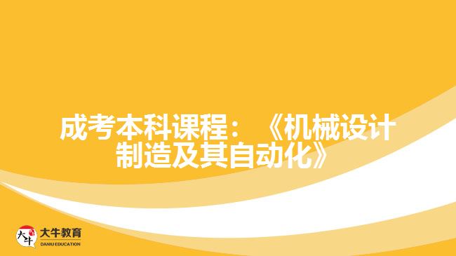 成考本科課程：《機械設計制造及其自動化》