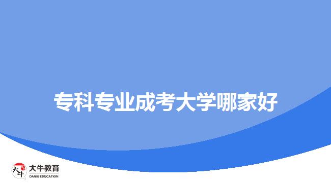 ?？茖I(yè)成考大學(xué)哪家好